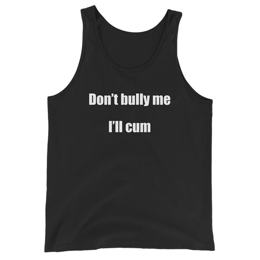 Don't Bully Me I'll Cum Tank